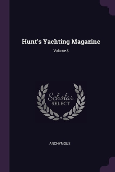 Hunt's Yachting Magazine; Volume 3 by Anonymous