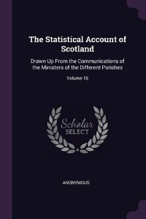 The Statistical Account of Scotland: Drawn Up From the Communications of the Ministers of the Different Parishes; Volume 16 by Anonymous