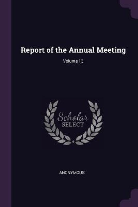 Report of the Annual Meeting; Volume 13 by Anonymous