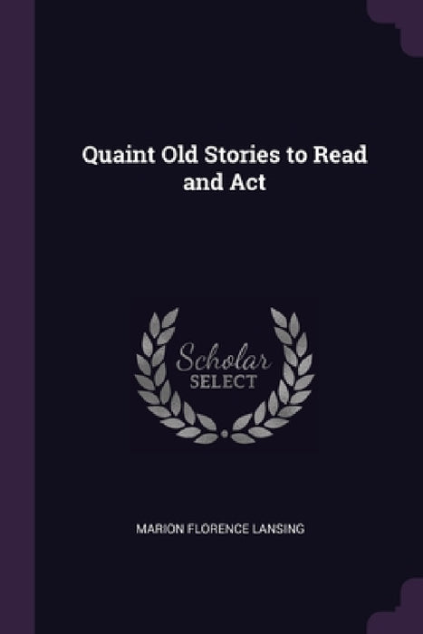 Quaint Old Stories to Read and Act by Marion Florence Lansing