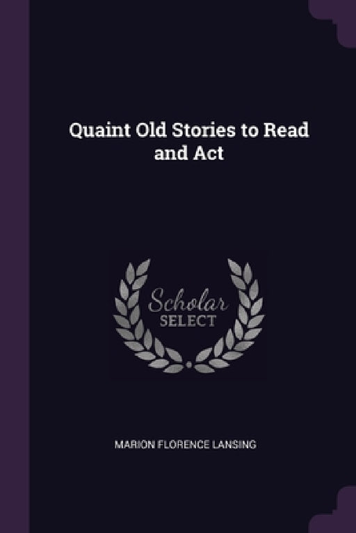 Quaint Old Stories to Read and Act by Marion Florence Lansing