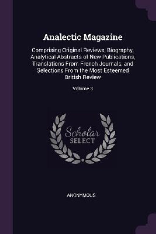 Analectic Magazine: Comprising Original Reviews, Biography, Analytical Abstracts of New Publications, Translations From French Journals, a by Anonymous