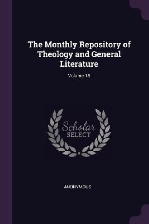 The Monthly Repository of Theology and General Literature; Volume 18 by Anonymous