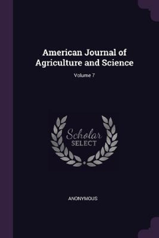 American Journal of Agriculture and Science; Volume 7 by Anonymous