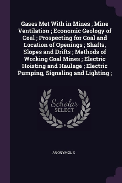 Gases Met With in Mines; Mine Ventilation; Economic Geology of Coal; Prospecting for Coal and Location of Openings; Shafts, Slopes and Drifts; Methods by Anonymous