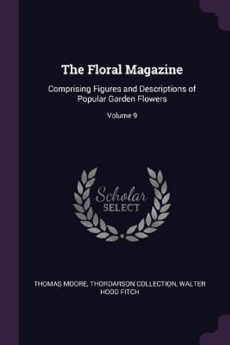 The Floral Magazine: Comprising Figures and Descriptions of Popular Garden Flowers; Volume 9 by Thomas Moore, Thordarson Collection, Walter Hood Fitch