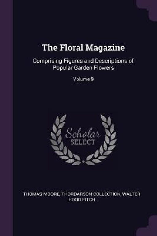 The Floral Magazine: Comprising Figures and Descriptions of Popular Garden Flowers; Volume 9 by Thomas Moore, Thordarson Collection, Walter Hood Fitch