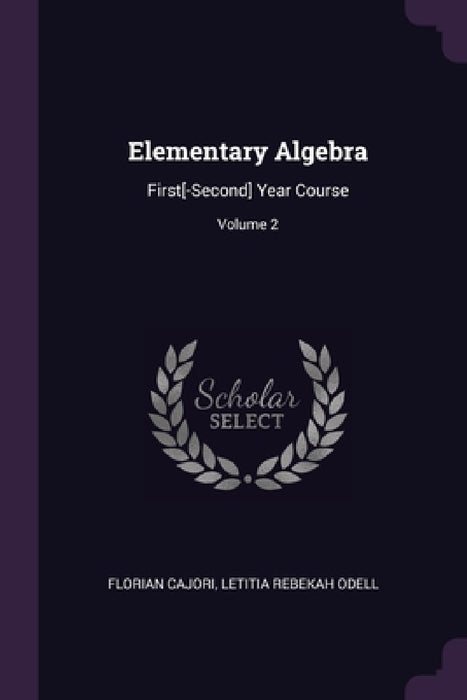 Elementary Algebra: First[-Second] Year Course; Volume 2 by Florian Cajori, Letitia Rebekah Odell