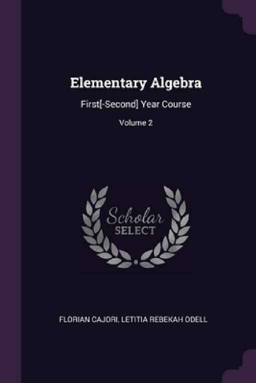 Elementary Algebra: First[-Second] Year Course; Volume 2 by Florian Cajori, Letitia Rebekah Odell
