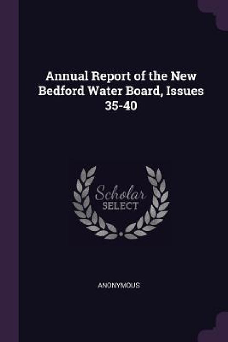 Annual Report of the New Bedford Water Board, Issues 35-40 by Anonymous