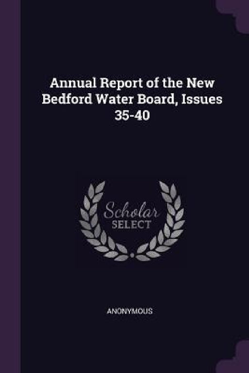Annual Report of the New Bedford Water Board, Issues 35-40 by Anonymous