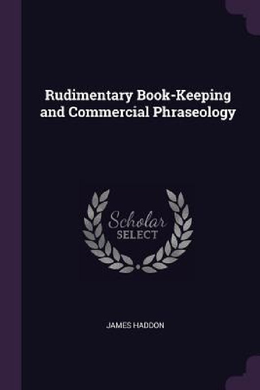 Rudimentary Book-Keeping and Commercial Phraseology by James Haddon