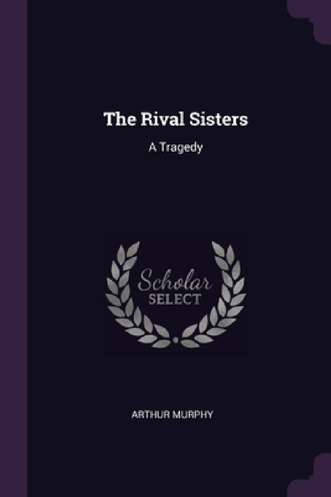 The Rival Sisters: A Tragedy by Arthur Murphy
