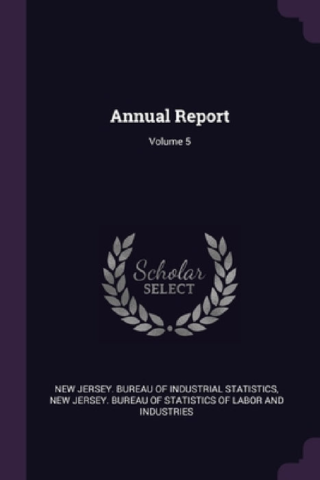 Annual Report; Volume 5 by New Jersey Bureau of Industrial Statist, New Jersey Bureau of Statistics of Labo