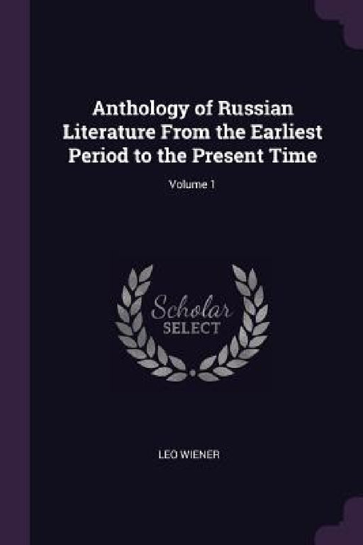 Anthology of Russian Literature From the Earliest Period to the Present Time; Volume 1 by Leo Wiener