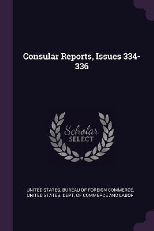 Consular Reports, Issues 334-336 by United States Bureau of Foreign Commerc, United States Dept of Commerce and Lab