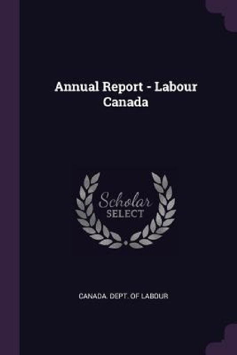 Annual Report - Labour Canada by Canada Dept of Labour