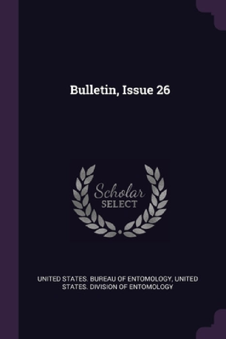 Bulletin, Issue 26 by United States Bureau of Entomology, United States Division of Entomology