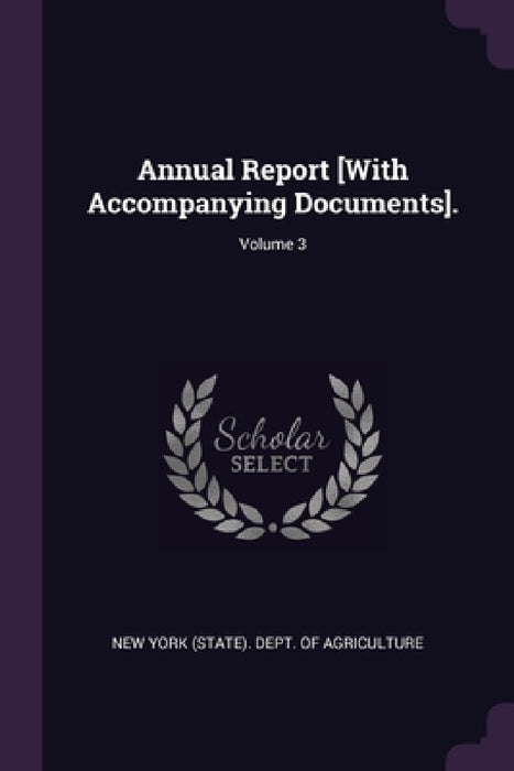 Annual Report [With Accompanying Documents].; Volume 3 by New York (State) Dept of Agriculture