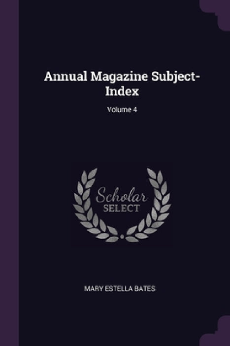 Annual Magazine Subject-Index; Volume 4 by Mary Estella Bates