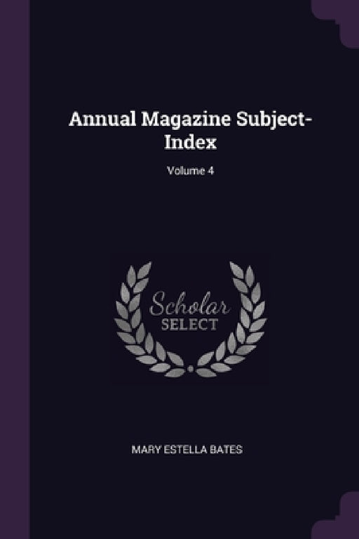 Annual Magazine Subject-Index; Volume 4 by Mary Estella Bates