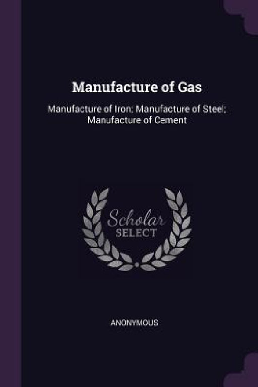 Manufacture of Gas: Manufacture of Iron; Manufacture of Steel; Manufacture of Cement by Anonymous