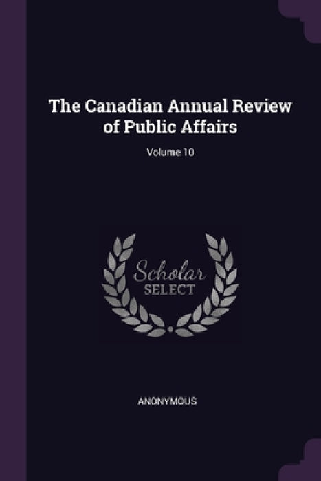 The Canadian Annual Review of Public Affairs; Volume 10 by Anonymous