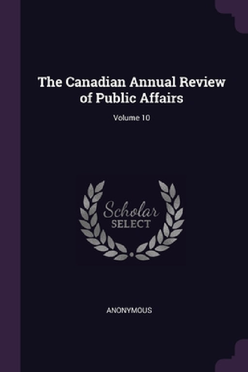 The Canadian Annual Review of Public Affairs; Volume 10 by Anonymous