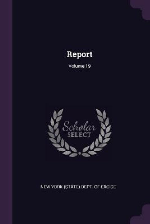 Report; Volume 19 by New York (State) Dept of Excise