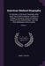 American Medical Biography: Or, Memoirs of Eminent Physicians Who Have Flourished in America. to Which Is Prefixed a Succinct History of Medical S by James Thacher