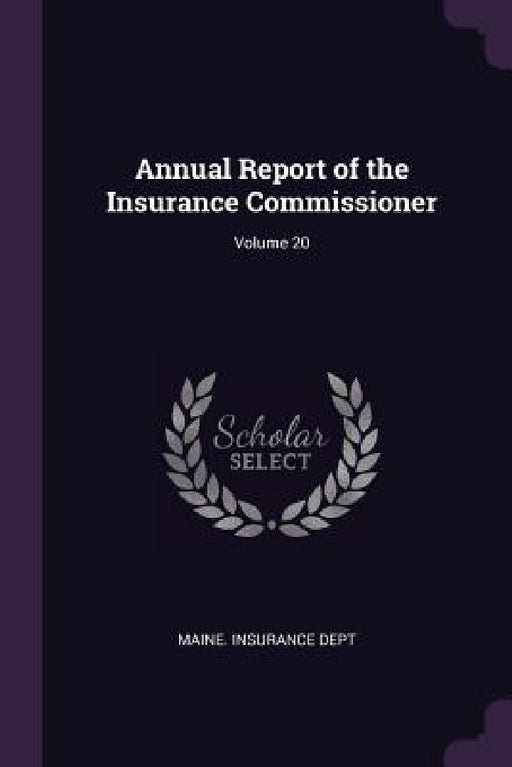 Annual Report of the Insurance Commissioner; Volume 20 by Maine Insurance Dept