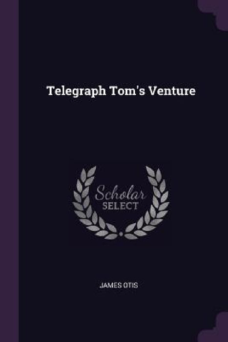 Telegraph Tom's Venture by James Otis