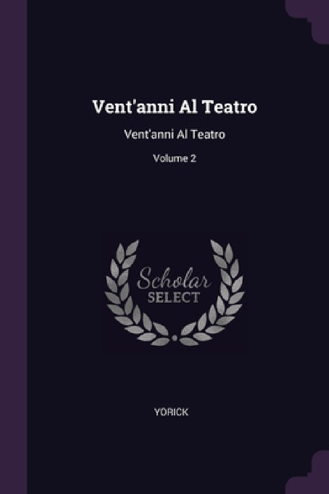 Vent'anni Al Teatro: Vent'anni Al Teatro; Volume 2 by Yorick