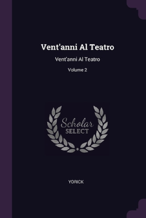 Vent'anni Al Teatro: Vent'anni Al Teatro; Volume 2 by Yorick