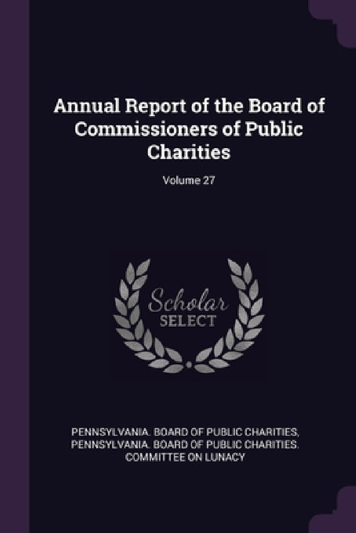 Annual Report of the Board of Commissioners of Public Charities; Volume 27 by Pennsylvania Board of Public Charities