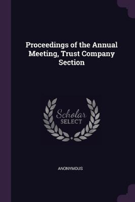 Proceedings of the Annual Meeting, Trust Company Section by Anonymous