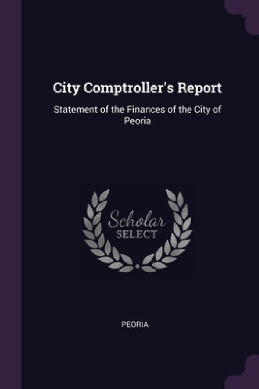 City Comptroller's Report: Statement of the Finances of the City of Peoria by Peoria