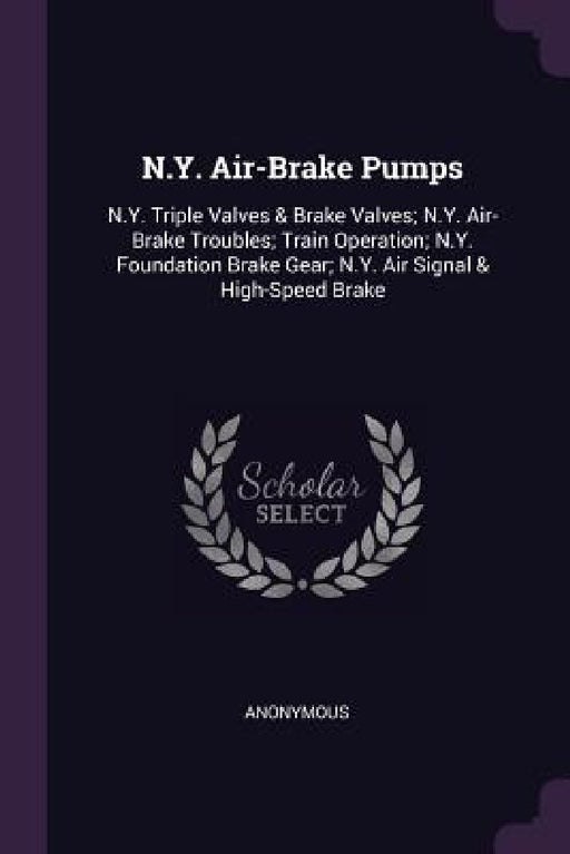 N.Y. Air-Brake Pumps: N.Y. Triple Valves & Brake Valves; N.Y. Air-Brake Troubles; Train Operation; N.Y. Foundation Brake Gear; N.Y. Air Sign by Anonymous
