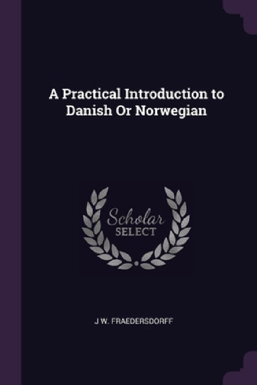 A Practical Introduction to Danish Or Norwegian by J. W. Fraedersdorff