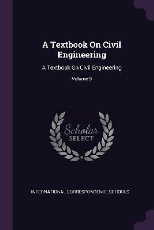 A Textbook On Civil Engineering: A Textbook On Civil Engineering; Volume 9 by International Correspondence Schools