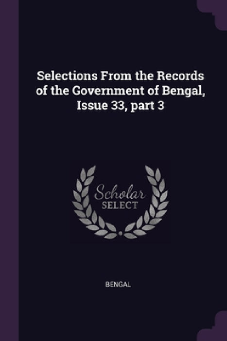 Selections From the Records of the Government of Bengal, Issue 33, part 3 by Bengal