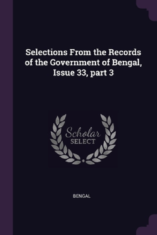 Selections From the Records of the Government of Bengal, Issue 33, part 3 by Bengal