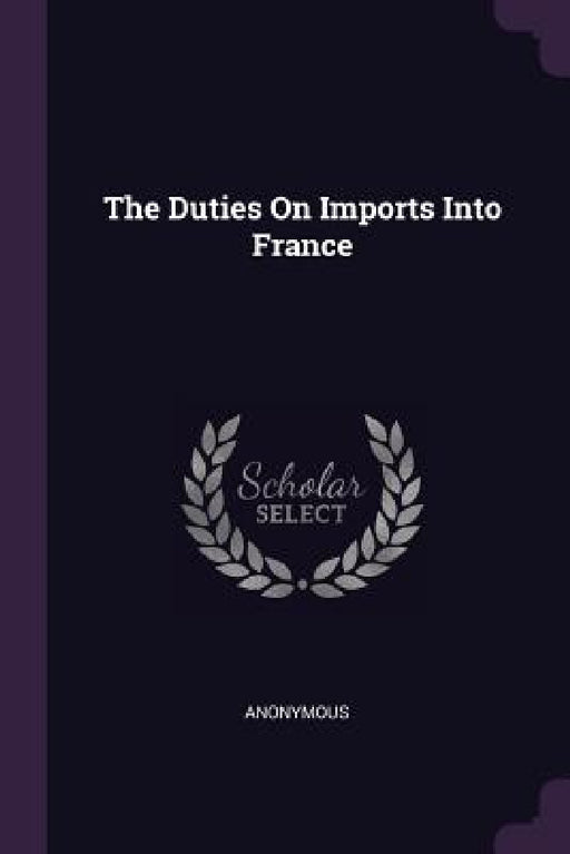 The Duties On Imports Into France by Anonymous
