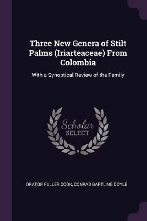 Three New Genera of Stilt Palms (Iriarteaceae) From Colombia: With a Synoptical Review of the Family by Orator Fuller Cook, Conrad Bartling Doyle