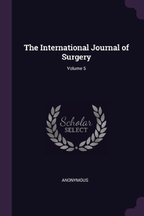 The International Journal of Surgery; Volume 5 by Anonymous