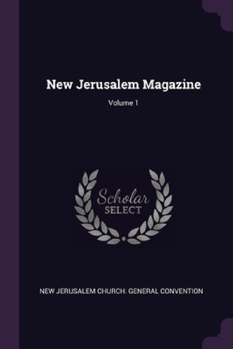 New Jerusalem Magazine; Volume 1 by New Jerusalem Church Genera Convention