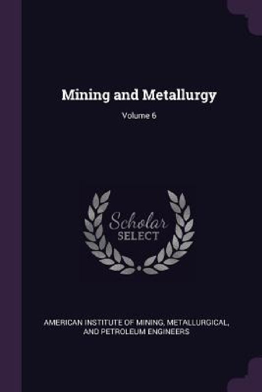 Mining and Metallurgy; Volume 6 by Metallurgi American Institute of Mining