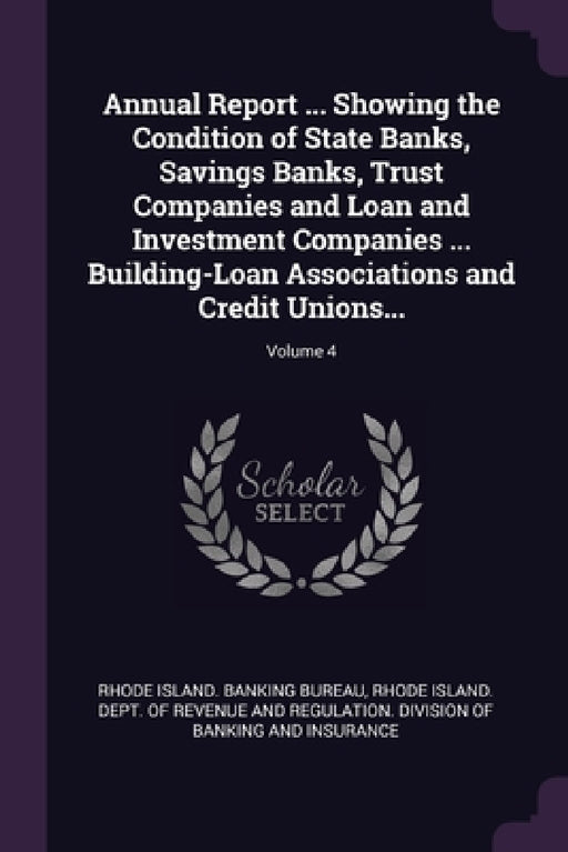 Annual Report ... Showing the Condition of State Banks, Savings Banks, Trust Companies and Loan and Investment Companies ... Building-Loan Association by Rhode Island Banking Bureau, Rhode Island Dept of Revenue and Regul