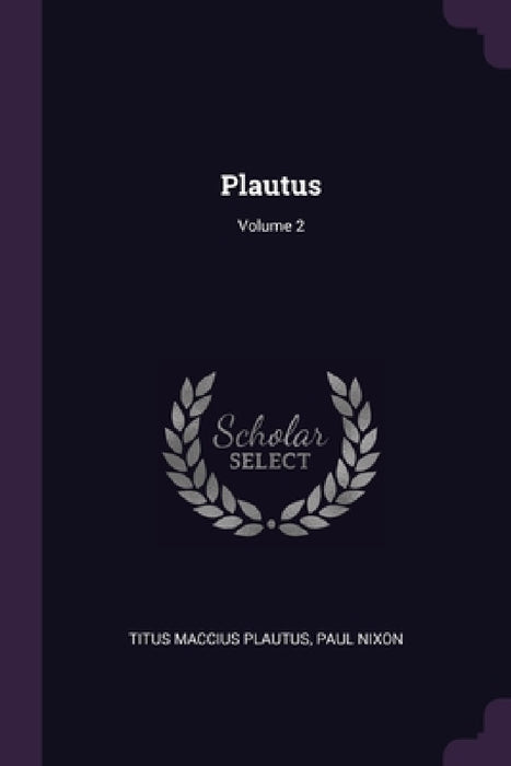 Plautus; Volume 2 by Titus Maccius Plautus, Paul Nixon
