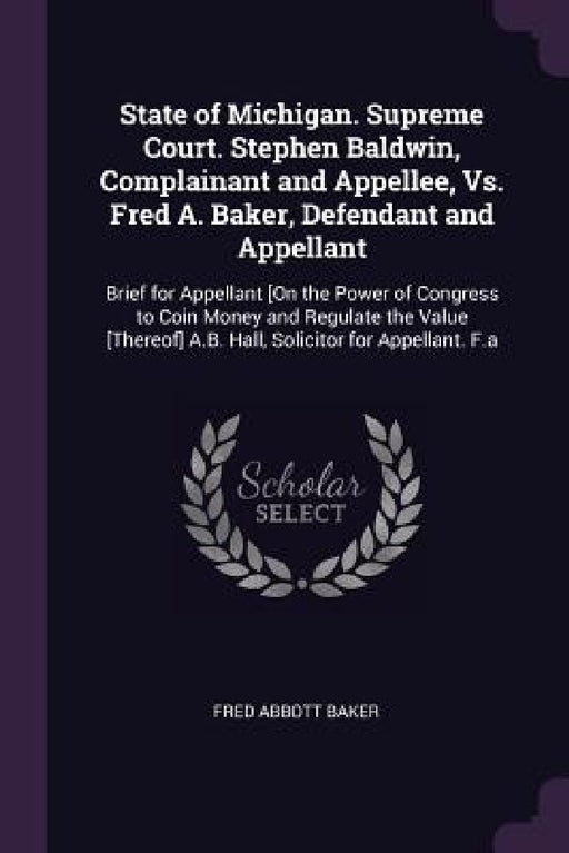 State of Michigan. Supreme Court. Stephen Baldwin, Complainant and Appellee, Vs. Fred A. Baker, Defendant and Appellant: Brief for Appellant [On the P by Fred Abbott Baker